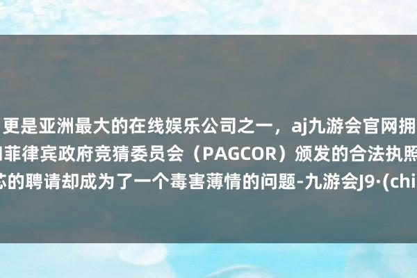 更是亚洲最大的在线娱乐公司之一，aj九游会官网拥有欧洲马耳他（MGA）和菲律宾政府竞猜委员会（PAGCOR）颁发的合法执照。电芯的聘请却成为了一个毒害薄情的问题-九游会J9·(china)官方网站-真人游戏第一品牌