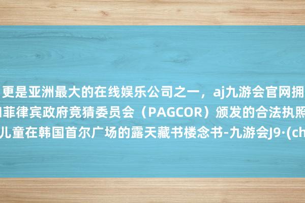 更是亚洲最大的在线娱乐公司之一，aj九游会官网拥有欧洲马耳他（MGA）和菲律宾政府竞猜委员会（PAGCOR）颁发的合法执照。别称儿童在韩国首尔广场的露天藏书楼念书-九游会J9·(china)官方网站-真人游戏第一品牌