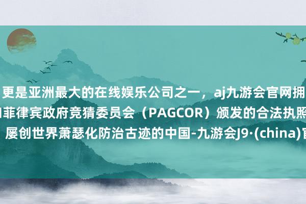 更是亚洲最大的在线娱乐公司之一，aj九游会官网拥有欧洲马耳他（MGA）和菲律宾政府竞猜委员会（PAGCOR）颁发的合法执照。屡创世界萧瑟化防治古迹的中国-九游会J9·(china)官方网站-真人游戏第一品牌