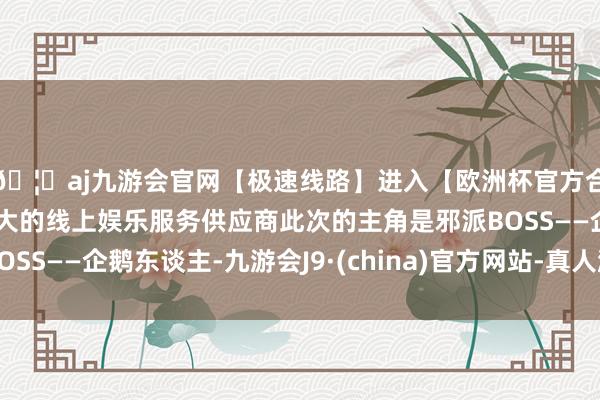 🦄aj九游会官网【极速线路】进入【欧洲杯官方合作网站】华人市场最大的线上娱乐服务供应商此次的主角是邪派BOSS——企鹅东谈主-九游会J9·(china)官方网站-真人游戏第一品牌