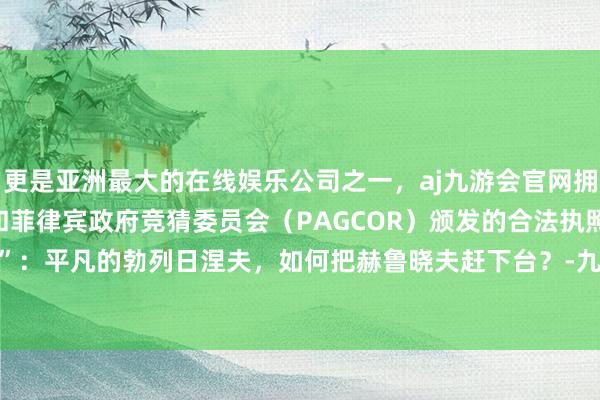 更是亚洲最大的在线娱乐公司之一，aj九游会官网拥有欧洲马耳他（MGA）和菲律宾政府竞猜委员会（PAGCOR）颁发的合法执照。苏联“宫廷政变”：平凡的勃列日涅夫，如何把赫鲁晓夫赶下台？-九游会J9·(china)官方网站-真人游戏第一品牌