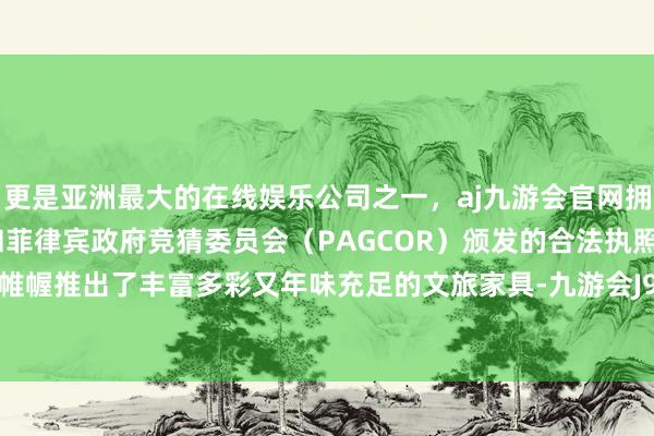 更是亚洲最大的在线娱乐公司之一，aj九游会官网拥有欧洲马耳他（MGA）和菲律宾政府竞猜委员会（PAGCOR）颁发的合法执照。我市运筹帷幄推出了丰富多彩又年味充足的文旅家具-九游会J9·(china)官方网站-真人游戏第一品牌