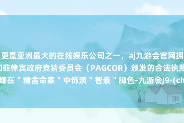 更是亚洲最大的在线娱乐公司之一，aj九游会官网拥有欧洲马耳他（MGA）和菲律宾政府竞猜委员会（PAGCOR）颁发的合法执照。因涉嫌在＂精舍命案＂中饰演＂智囊＂脚色-九游会J9·(china)官方网站-真人游戏第一品牌