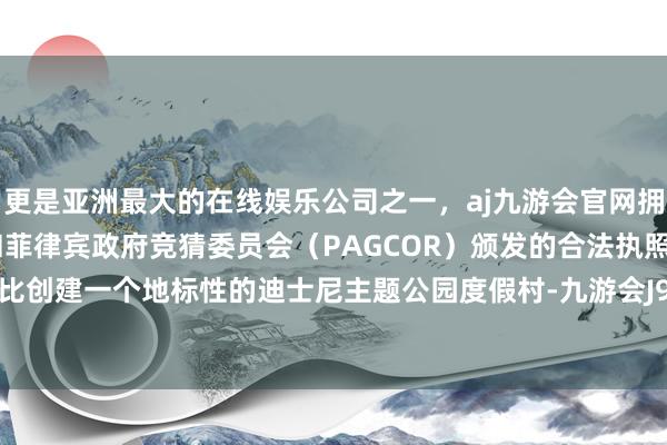 更是亚洲最大的在线娱乐公司之一,aj九游会官网拥有欧洲马耳他(MGA)和菲律宾政府竞猜委员会(PAGCOR)颁发的合法执照。在阿布扎比创建一个地标性的迪士尼主题公园度假村-九游会J9·(china)官方网站-真人游戏第一品牌