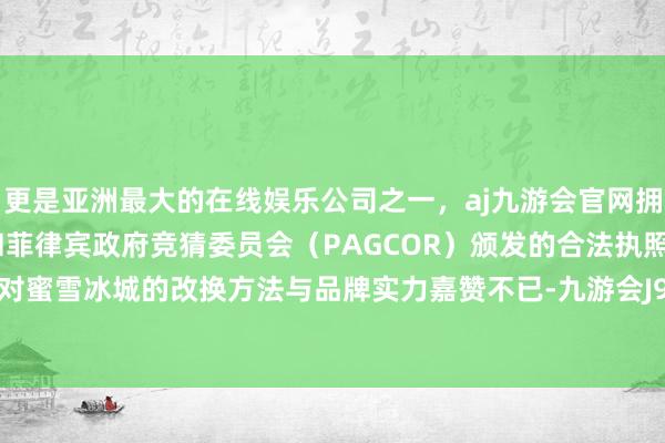 更是亚洲最大的在线娱乐公司之一,aj九游会官网拥有欧洲马耳他(MGA)和菲律宾政府竞猜委员会(PAGCOR)颁发的合法执照。台湾本族对蜜雪冰城的改换方法与品牌实力嘉赞不已-九游会J9·(china)官方网站-真人游戏第一品牌