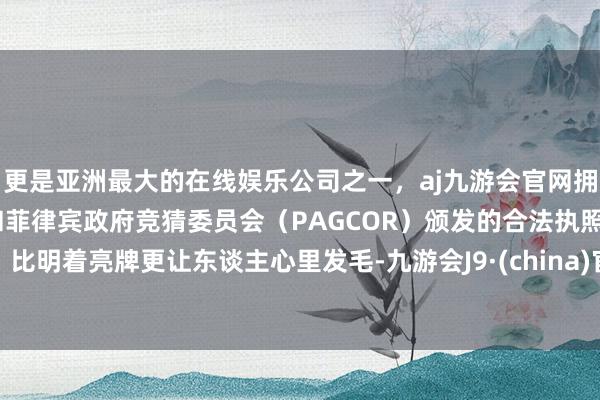 更是亚洲最大的在线娱乐公司之一,aj九游会官网拥有欧洲马耳他(MGA)和菲律宾政府竞猜委员会(PAGCOR)颁发的合法执照。比明着亮牌更让东谈主心里发毛-九游会J9·(china)官方网站-真人游戏第一品牌